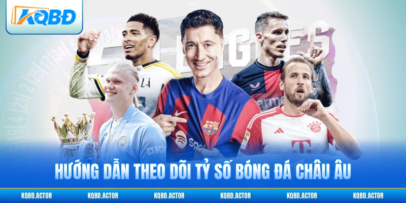 Hướng dẫn theo dõi tỷ số bóng đá châu Âu