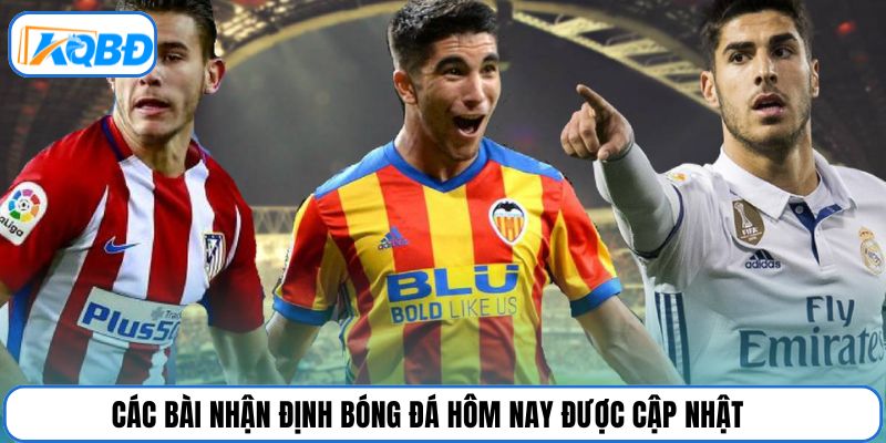 Các bài nhận định bóng đá hôm nay được cập nhật
