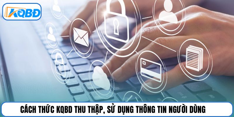 Cách thức KQBD thu thập, sử dụng thông tin người dùng