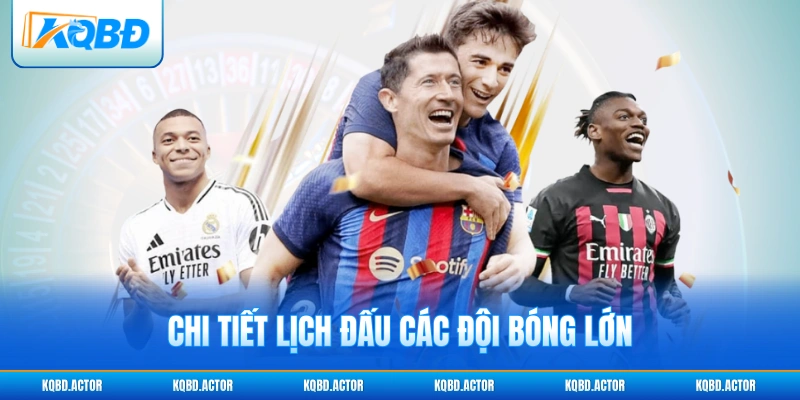 Chi tiết lịch đấu các đội bóng lớn