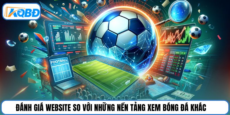 Đánh giá website so với những nền tảng xem bóng đá khác