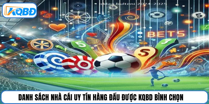 Danh sách nhà cái uy tín hàng đầu được KQBD bình chọn