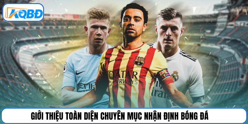 Giới thiệu toàn diện chuyên mục nhận định bóng đá