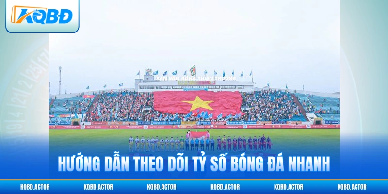 Hướng dẫn theo dõi tỷ số bóng đá nhanh