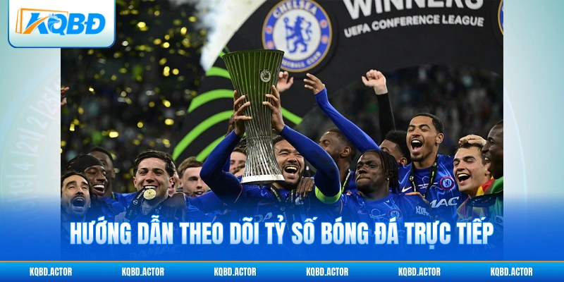 Hướng dẫn theo dõi tỷ số bóng đá trực tiếp
