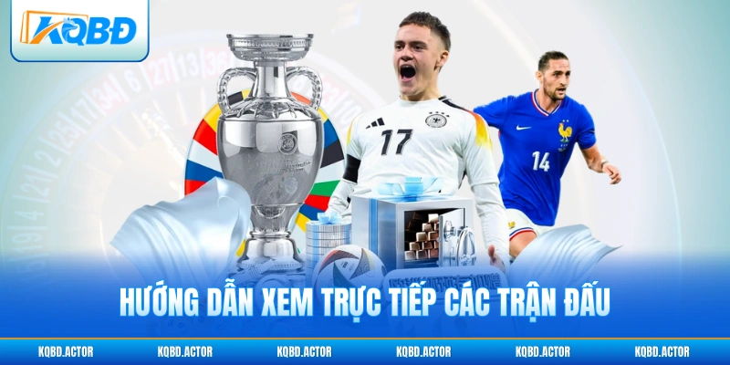 Hướng dẫn xem trực tiếp các trận đấu