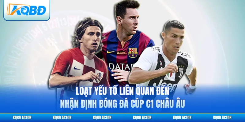 Loạt yếu tố liên quan đến nhận định bóng đá cúp C1 châu Âu