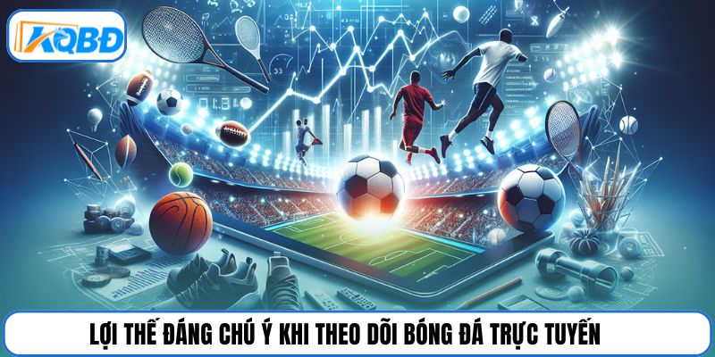 Lợi thế đáng chú ý khi theo dõi bóng đá trực tuyến