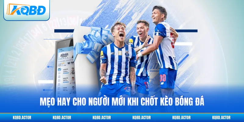 Mẹo hay cho người mới khi chốt kèo bóng đá