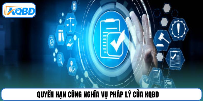 Quyền hạn cùng nghĩa vụ pháp lý của KQBD