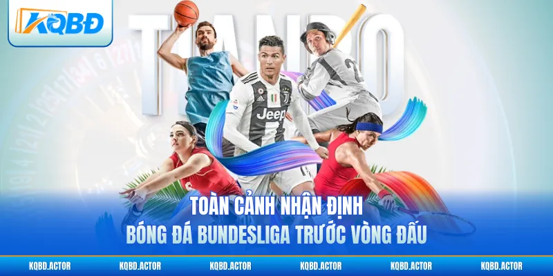 Toàn cảnh nhận định bóng đá Bundesliga trước vòng đấu
