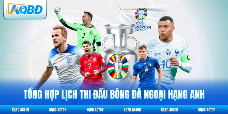 Tổng hợp lịch thi đấu bóng đá Ngoại hạng Anh hấp dẫn