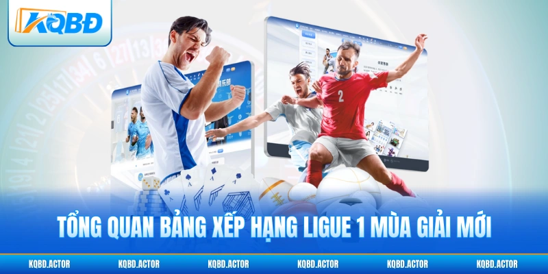 Tổng quan bảng xếp hạng Ligue 1 mùa giải mới