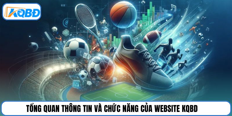 Tổng quan thông tin và chức năng của website KQBD