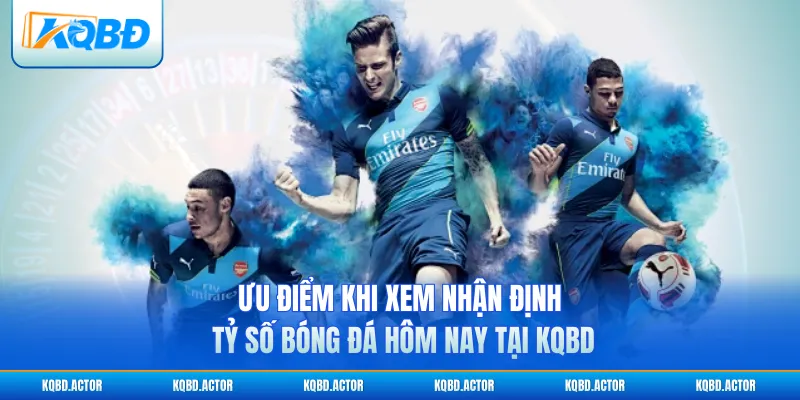 Ưu điểm khi xem nhận định tỷ số bóng đá hôm nay tại KQBD