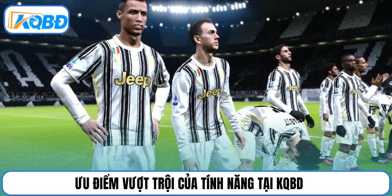 Ưu điểm vượt trội của tính năng tại KQBD