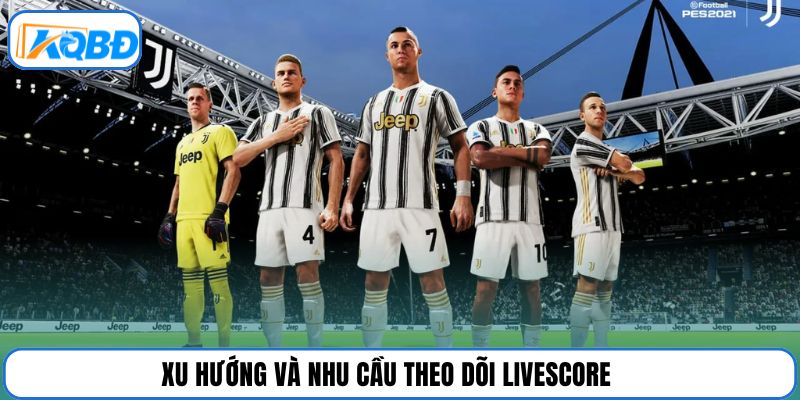 Xu hướng và nhu cầu theo dõi livescore