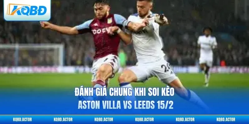 Đánh giá chung khi soi kèo Aston Villa vs Leeds 15/2