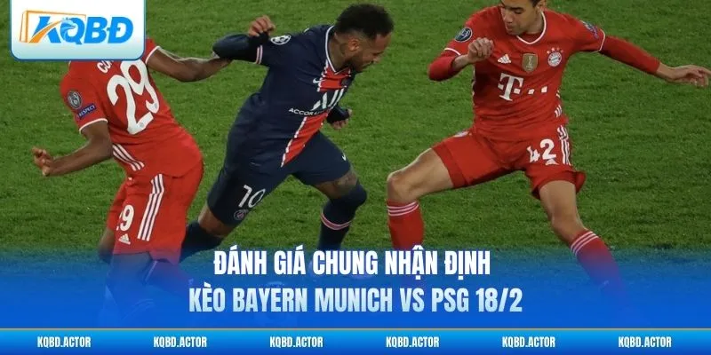 Đánh giá chung nhận định kèo Bayern Munich vs PSG 18/2