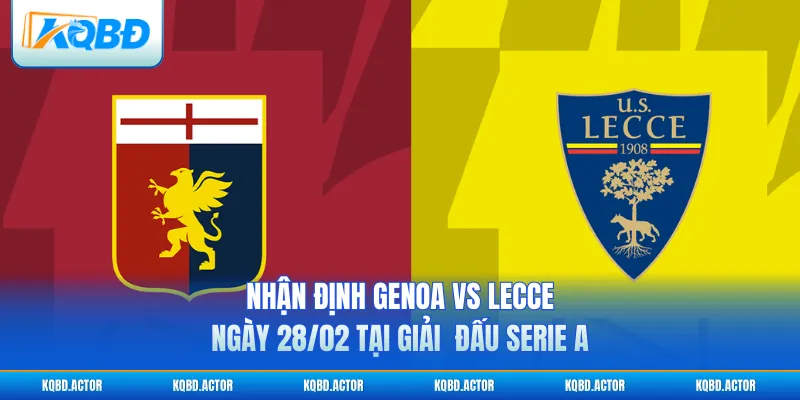 Nhận Định Genoa Vs Lecce Ngày 28/02 Tại Giải  Đấu Serie A