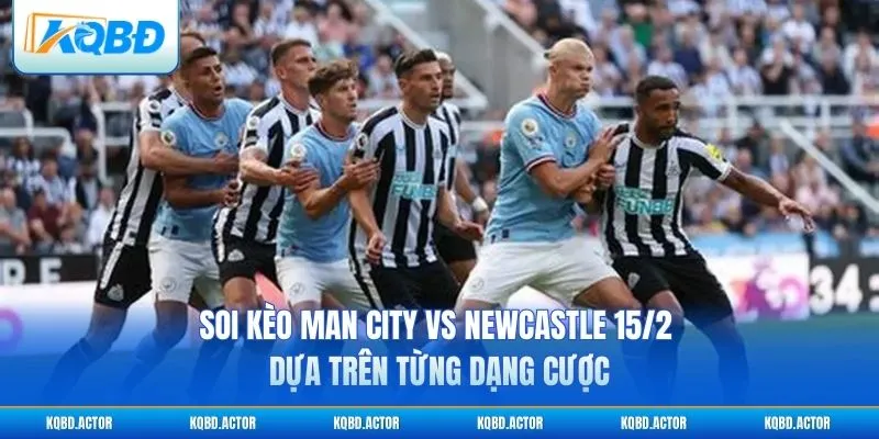 Soi kèo Man City vs Newcastle 15/2 dựa trên từng dạng cược