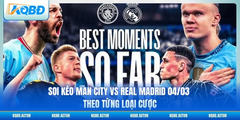 Soi kèo Man City vs Real Madrid 04/03 theo từng loại cược