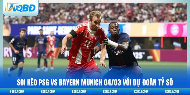 Soi kèo PSG vs Bayern Munich 04/03 với dự đoán tỷ số