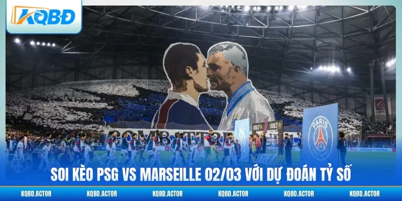 Soi kèo PSG vs Marseille 02/03 với dự đoán tỷ số