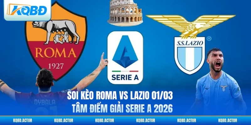 Soi Kèo Roma vs Lazio 01/03 - Tâm Điểm Giải Serie A 2026