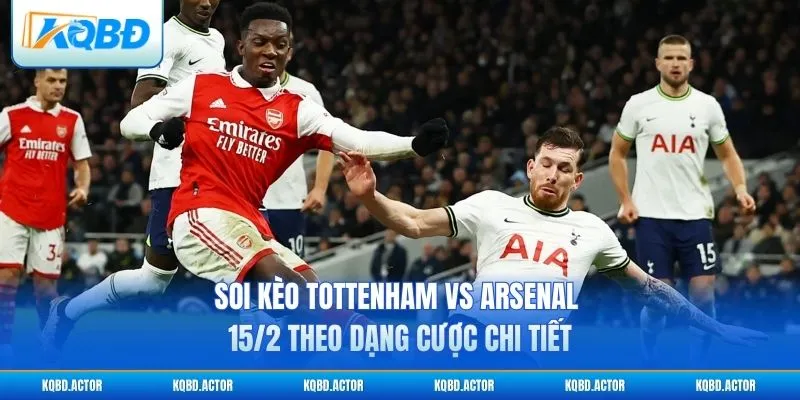 Soi kèo Tottenham vs Arsenal 15/2 theo dạng cược chi tiết