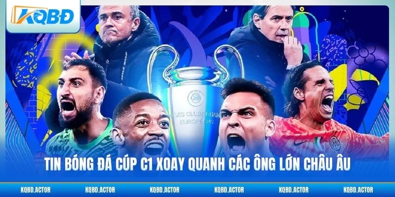 Tin bóng đá Cúp C1 xoay quanh các ông lớn châu Âu