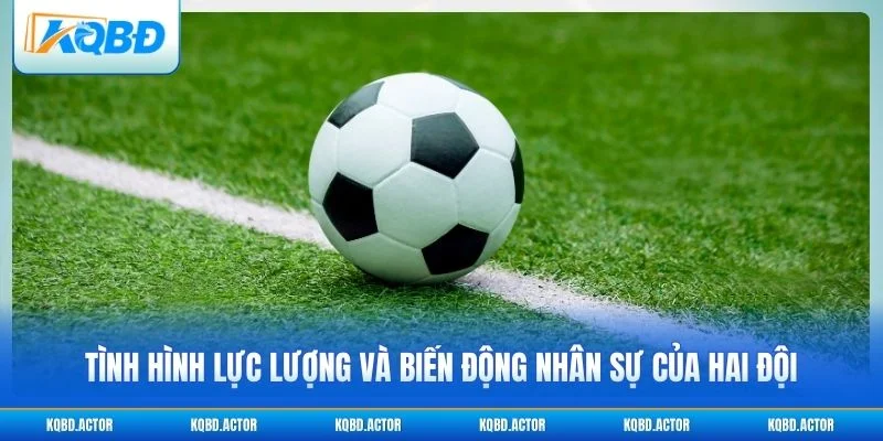 Thông tin lực lượng và tình hình nhân sự hai đội