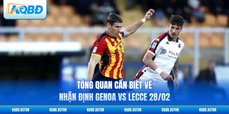 Tổng quan cần biết về nhận định Genoa vs Lecce 28/02